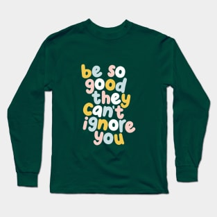 Be So Good They Can't Ignore You in green yellow peach and blue Long Sleeve T-Shirt